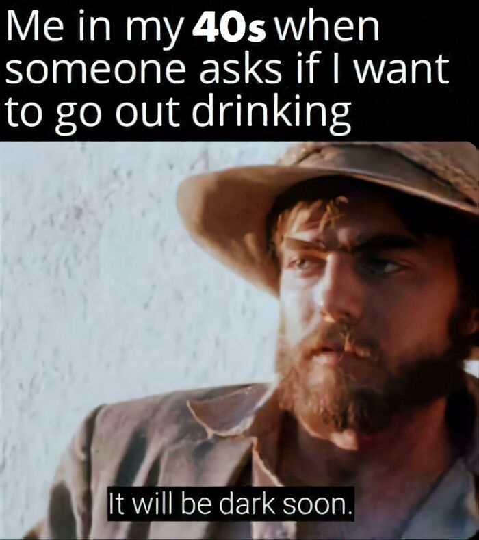 Man in hat looking serious; humorous text about feeling old in 40s when asked about going out drinking.