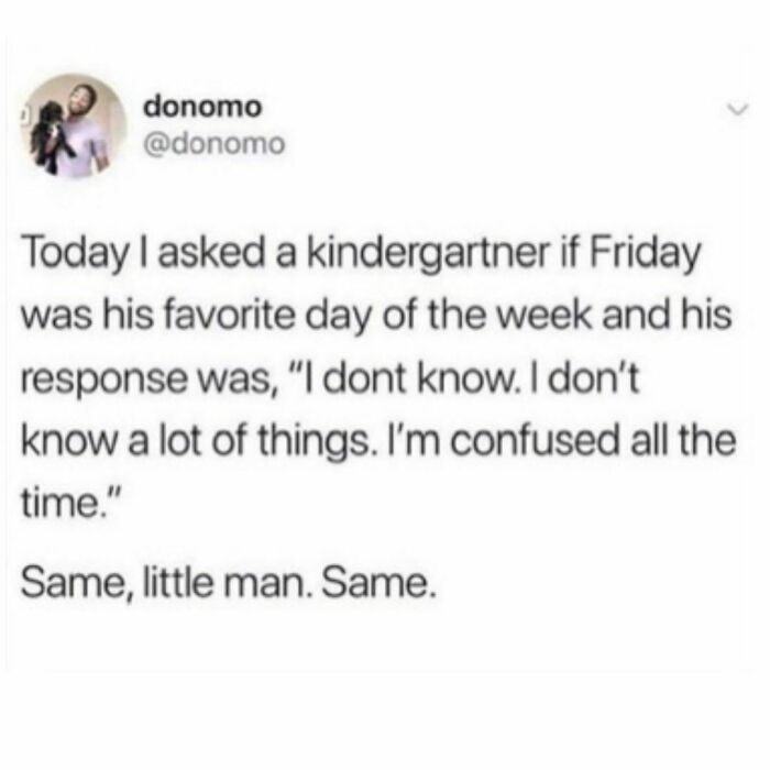 Tweet about a kindergartner confused about days, humorously relatable work meme expressing ongoing confusion and uncertainty.