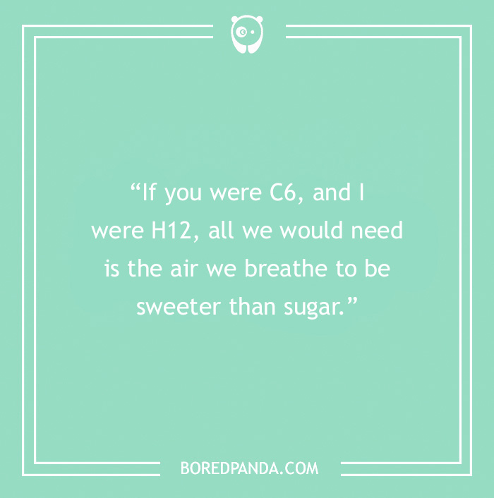 Chemistry pick-up line on a mint green background: “If you were C6, and I were H12...”