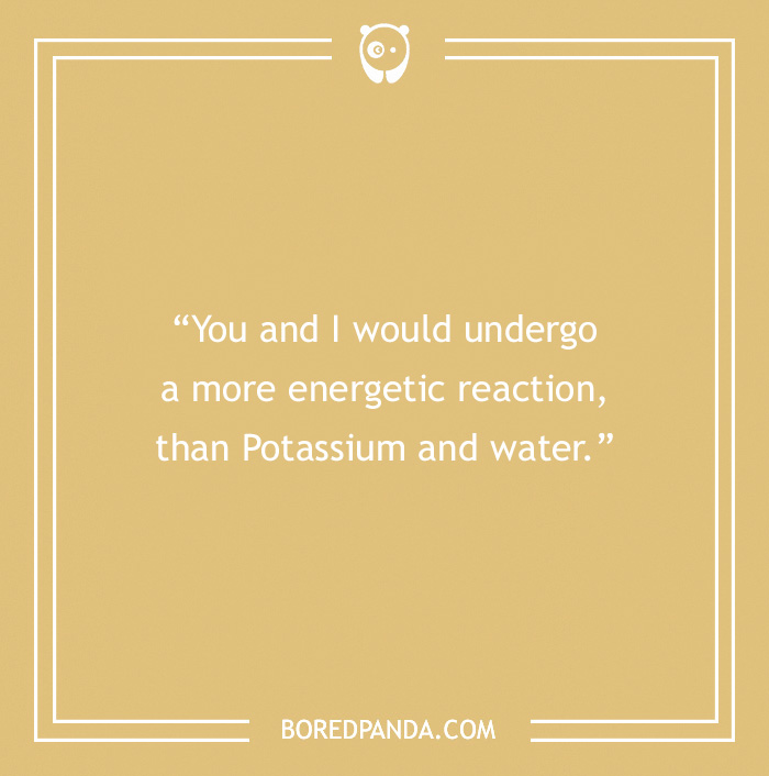 Chemistry pick-up line on a yellow background: "You and I would undergo a more energetic reaction than Potassium and water."