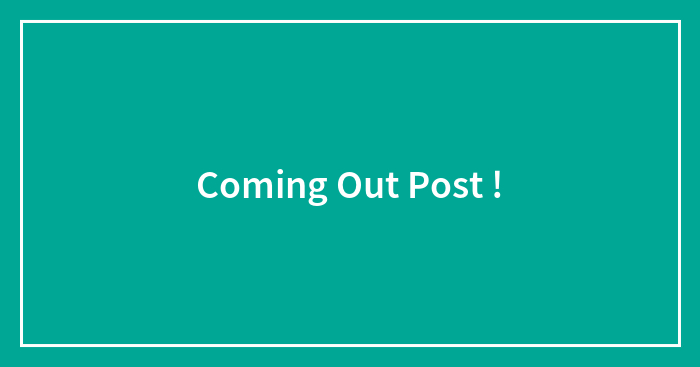 Coming Out Post !