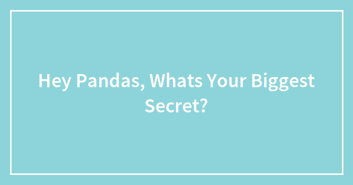 Hey Pandas, Whats Your Biggest Secret?