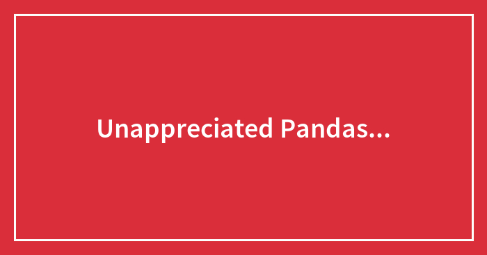 Unappreciated Pandas…