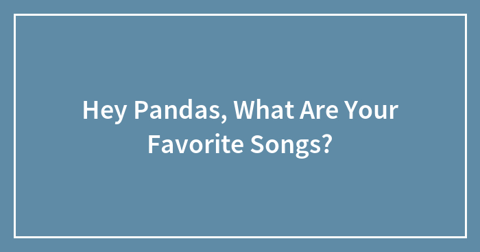 Hey Pandas, What Are Your Favorite Songs?