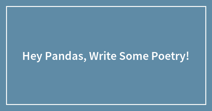 Hey Pandas, Write Some Poetry!