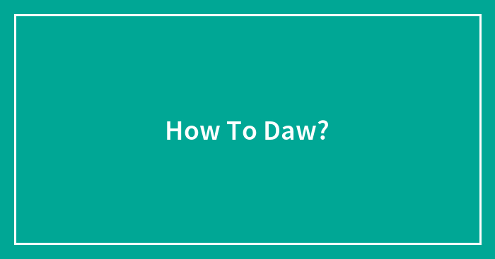 How To Daw?