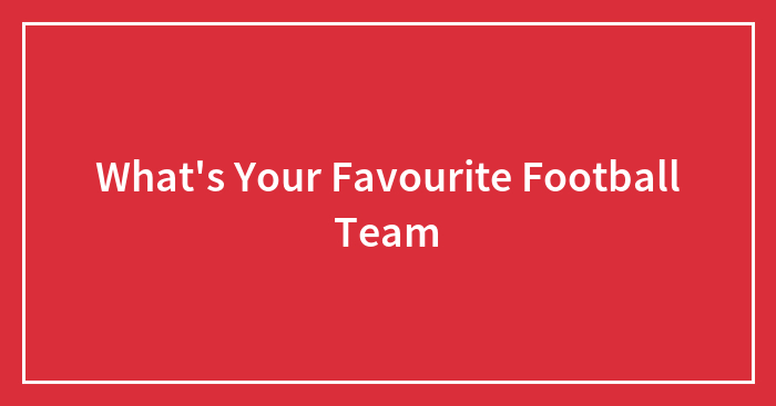 What’s Your Favourite Football Team