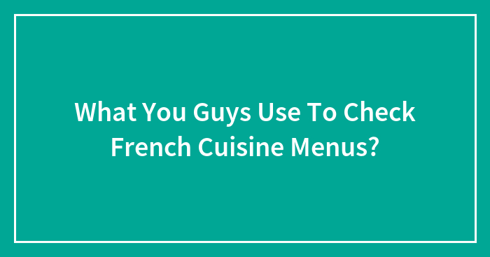 What You Guys Use To Check French Cuisine Menus?