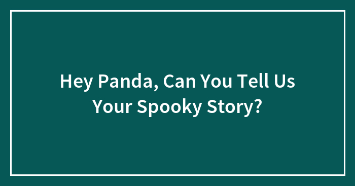 Hey Panda, Can You Tell Us Your Spooky Story?