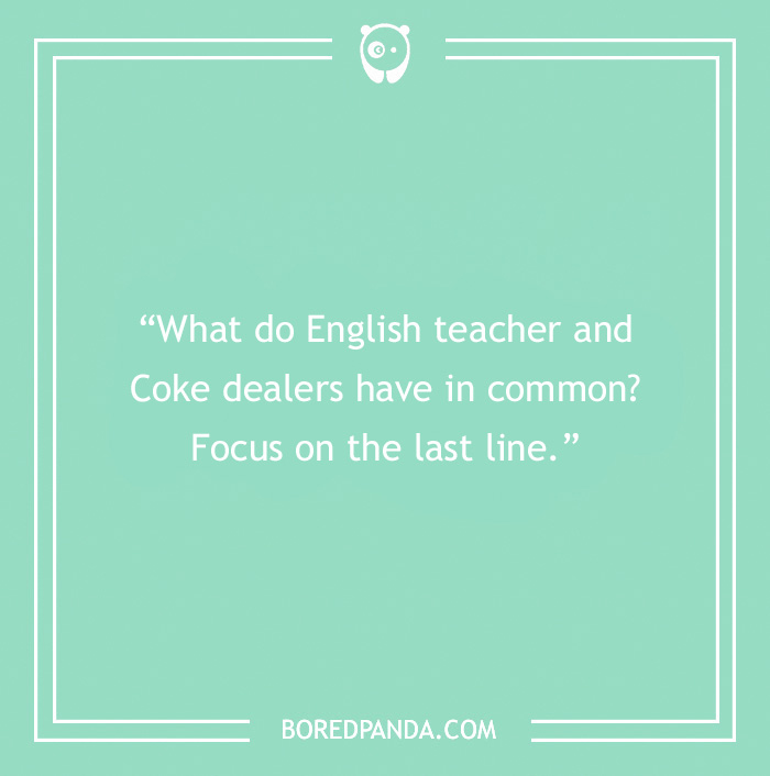 English teacher joke reads: "What do English teachers and Coke dealers have in common? Focus on the last line."