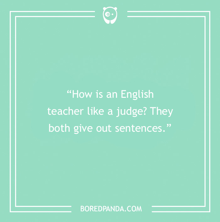 Text on image: "How is an English teacher like a judge? They both give out sentences."
