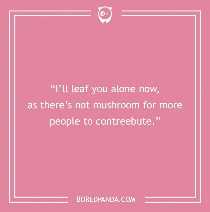 Text with fall joke on pink background: “I’ll leaf you alone now, as there’s not mushroom for more people to contreebute.”