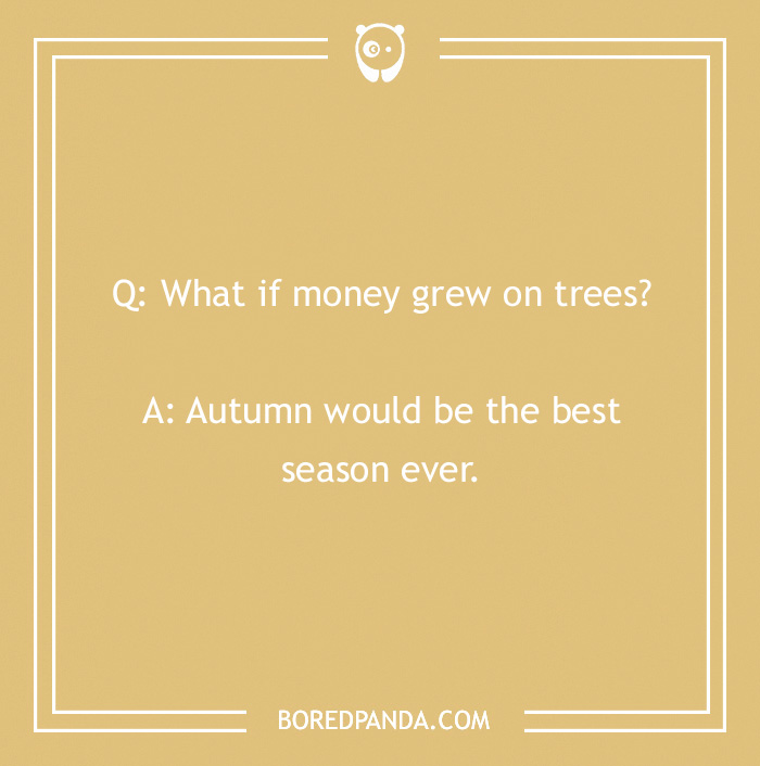 Text on a beige background: "Q: What if money grew on trees? A: Autumn would be the best season ever."