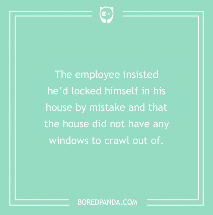 Funny excuse stating an employee locked himself in his house with no windows, a far-fetched sickie excuse example.