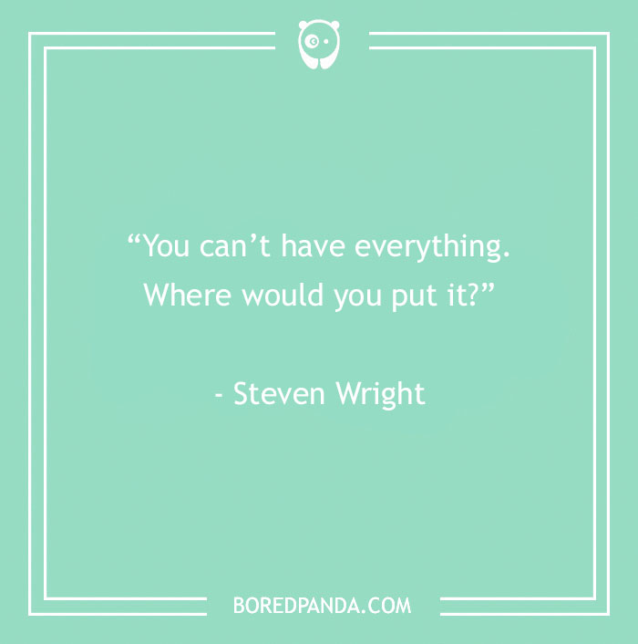 Quote by Steven Wright on a mint green background: "You can’t have everything. Where would you put it?" Funny inspirational office quote.