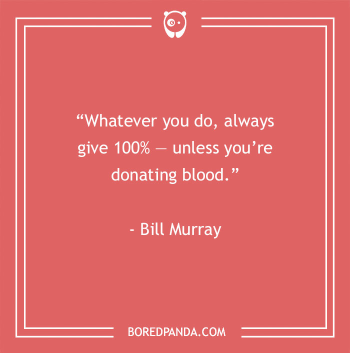 Funny inspirational quote by Bill Murray about giving 100%, except when donating blood, on a red background.