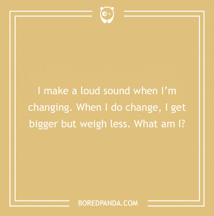 Riddle text: "I make a loud sound when I’m changing. I get bigger but weigh less. What am I?"