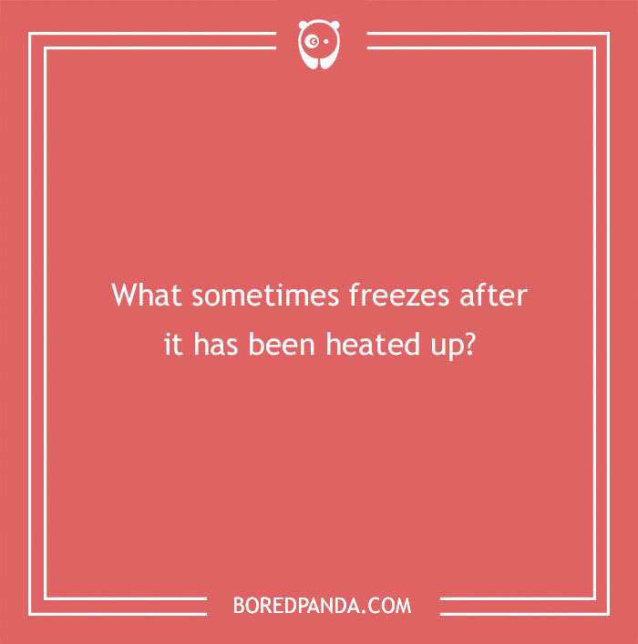 Riddle text on a red background: "What sometimes freezes after it has been heated up?"