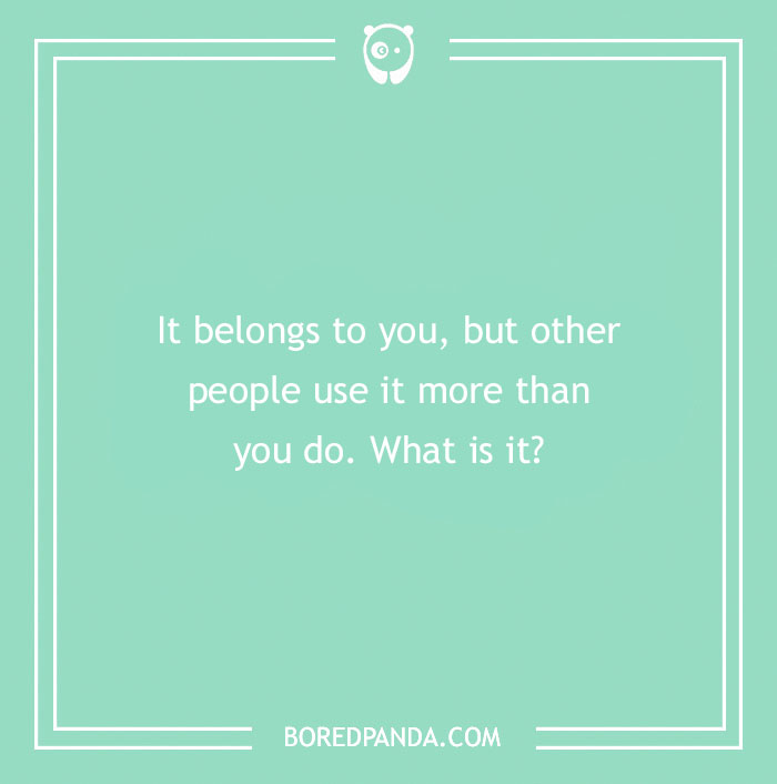 Funny riddle on a green background: "It belongs to you, but others use it more than you do. What is it?"