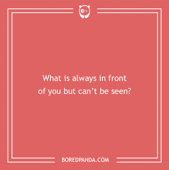 Red background with a funny riddle: "What is always in front of you but can’t be seen?"