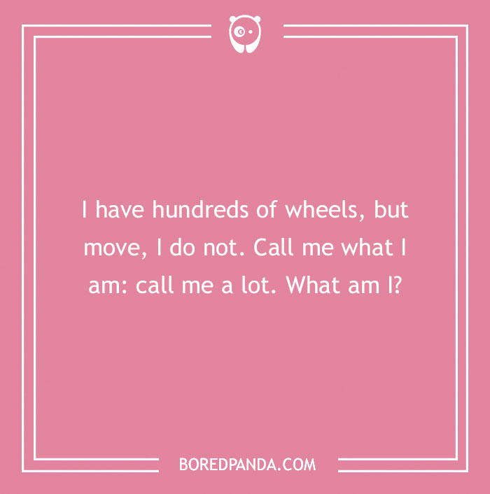 Pink background with a funny riddle asking what has hundreds of wheels but doesn't move.