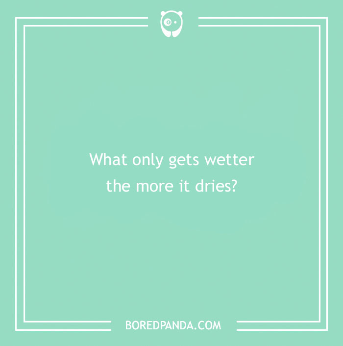 Riddle text: "What only gets wetter the more it dries?" on a green background.