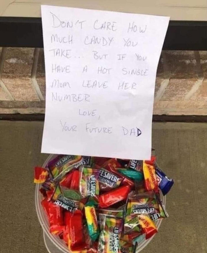 No me importa cuantos caramelos te lleves, pero si tienes una madre soltera y guapa, déjame su nº. Con cariño, tu futuro papá