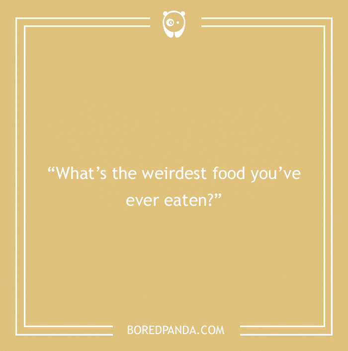 Icebreaker question about weirdest food you've eaten 