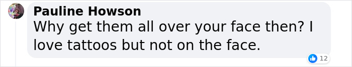 Comment questioning facial tattoos, expressing love for tattoos but not on the face. Comment questioning facial tattoos, expressing love for tattoos but not on the face.