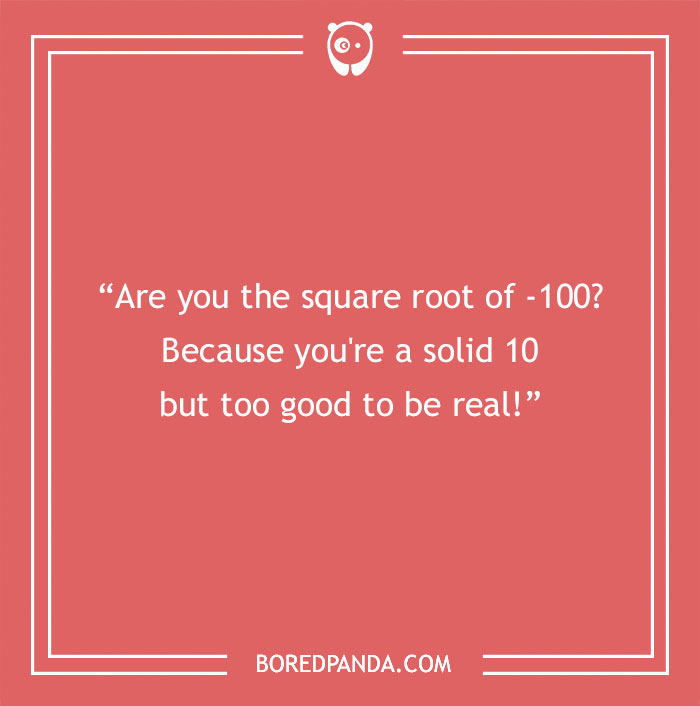 Math pick-up line on a red background, "Are you the square root of -100?"