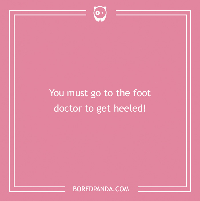 Medical pun on a pink background: "You must go to the foot doctor to get heeled!"