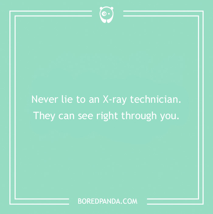 Humorous medical pun text: "Never lie to an X-ray technician. They can see right through you."