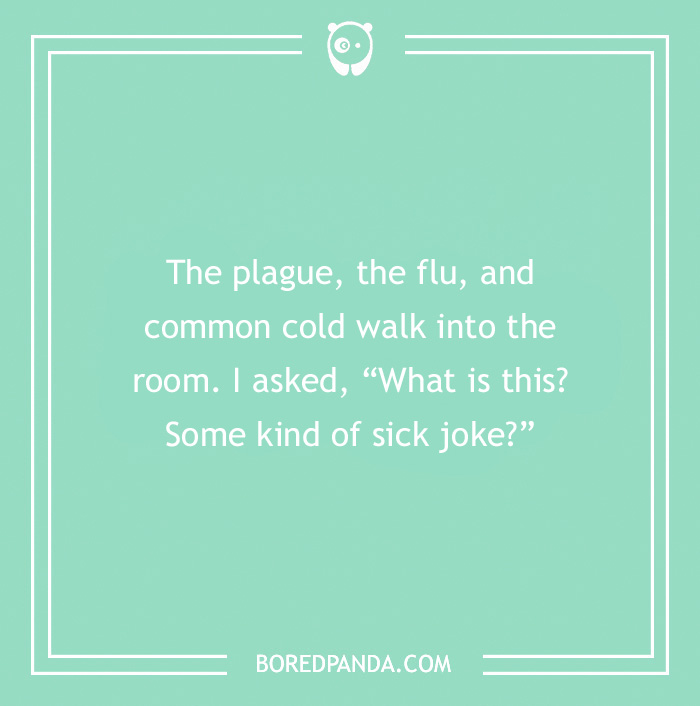 "Medical pun on a teal background: 'The plague, the flu, and common cold walk into the room. What is this, some kind of sick joke?'"