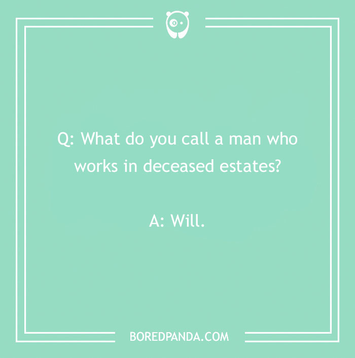 Name joke asking, "What do you call a man who works in deceased estates?" Answer: Will.