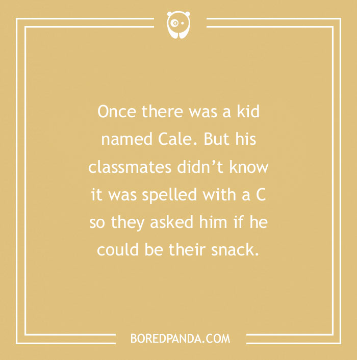 Name jokes text: Kid named Cale misunderstood as kale, a snack. - 33