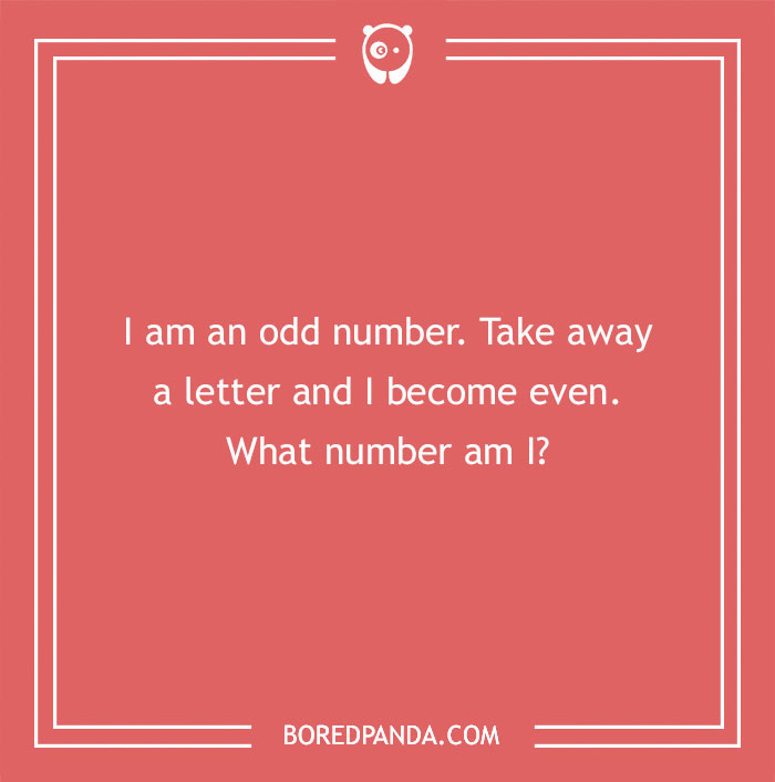 Riddle with clever twists: "I am an odd number. Take away a letter and I become even. What number am I?"
