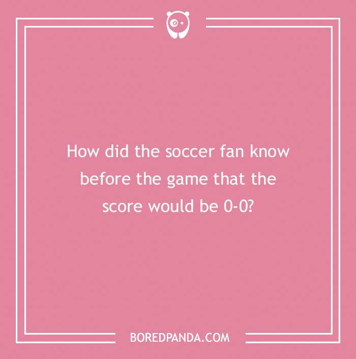 Riddle asks how a soccer fan knew the score would be 0-0, featuring clever twists and solutions.