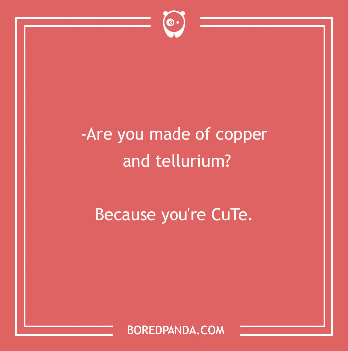 Funny smart joke with chemistry pun: "Are you made of copper and tellurium? Because you're CuTe."