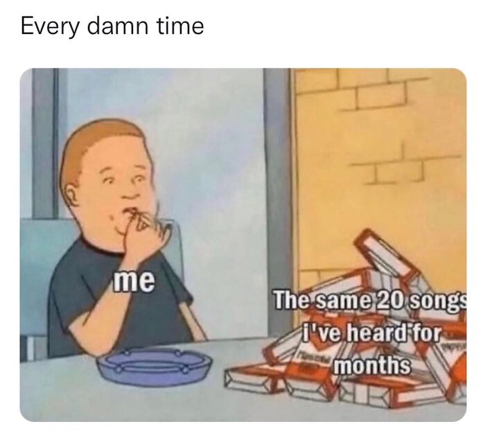 Relatable meme showing person labeled 'me' listening to the same 20 songs for months, looking thoughtful.