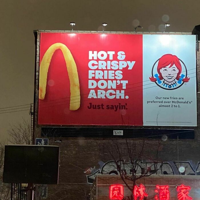 Wendy’s - Soggy Fries   wendy’s Thought It Was Weird That McDonald's Chose A Logo That Looked Like “Soggy Fries”, So When Wendy’s New “Hot & Crispy Fries” Beat Mcdonald’s Old Fries In A Taste Test, They Did An Ad About It And Ran It In The Mcdonald’s Hometown Chicago