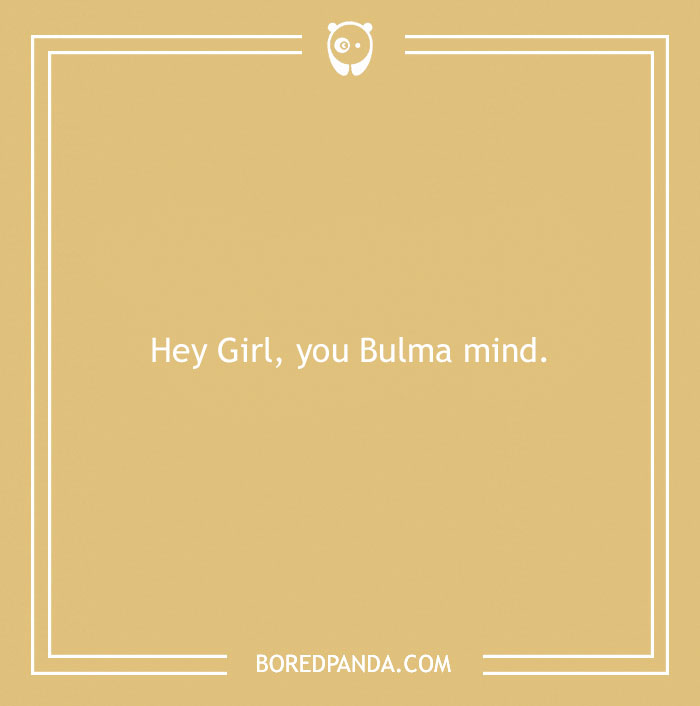 Anime pick-up line on a yellow background with the text "Hey Girl, you Bulma mind."