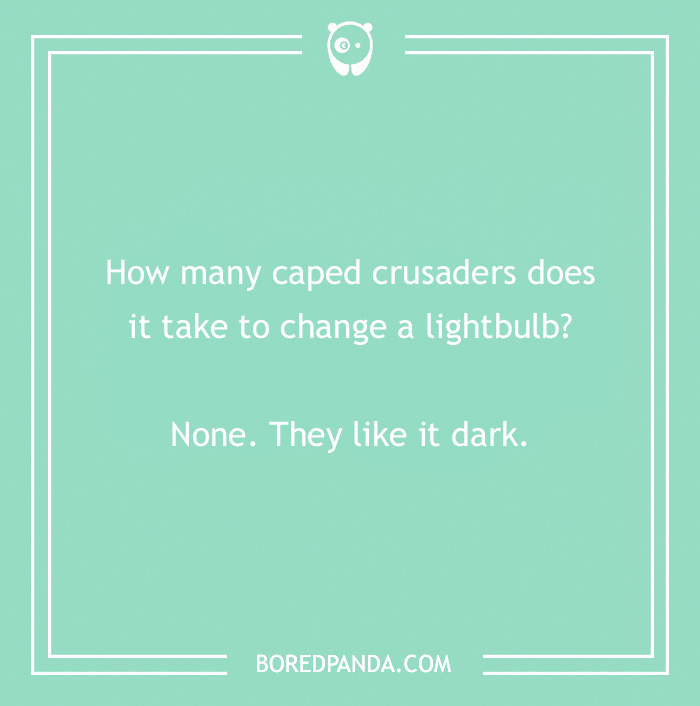 Batman joke about caped crusaders preferring darkness over changing light bulbs.