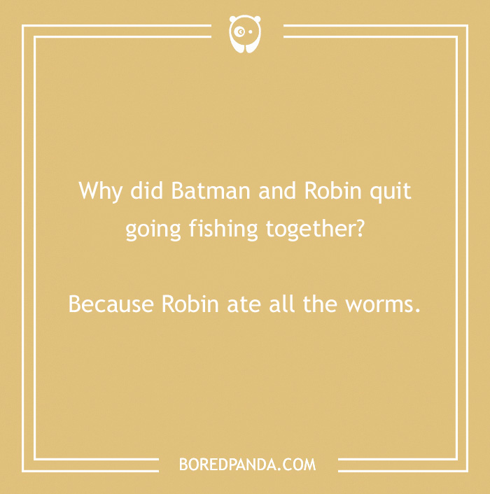 Batman joke about why he and Robin stopped fishing; punchline: Robin ate all the worms.