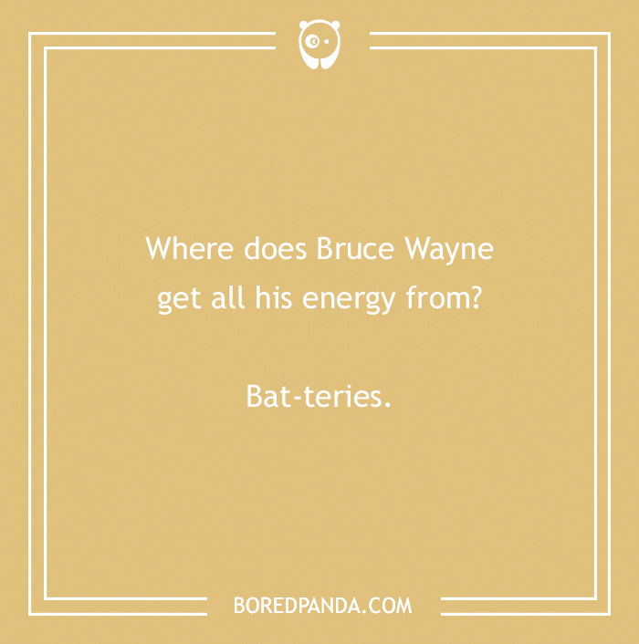 Batman joke about Bruce Wayne's energy source: Bat-teries, on a brown background.