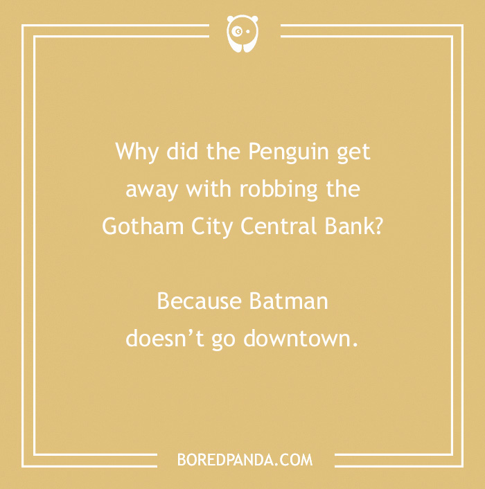 A Batman joke about the Penguin robbing Gotham City Central Bank, referencing Batman not going downtown.
