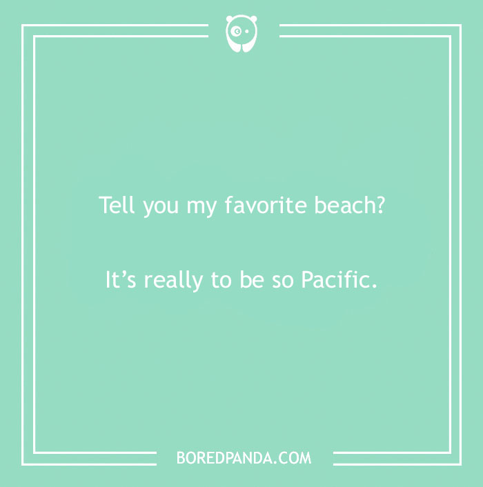 Beach pun on a teal background saying Tell you my favorite beach? It’s really to be so Pacific.