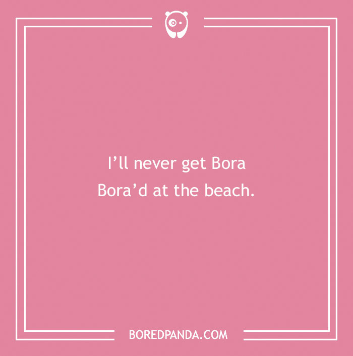 Pink square with white text featuring a beach pun saying never getting Bora Bora'd at the beach for beach puns.