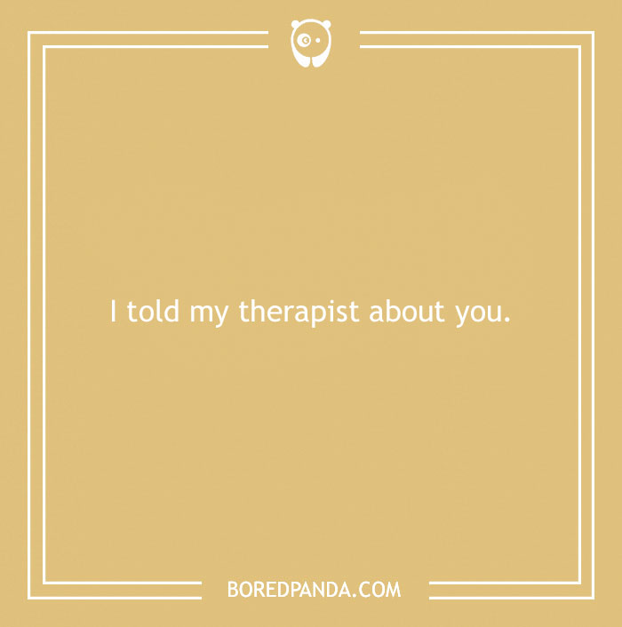 A witty text on a mustard background, reads "I told my therapist about you," showcasing a clever insult.