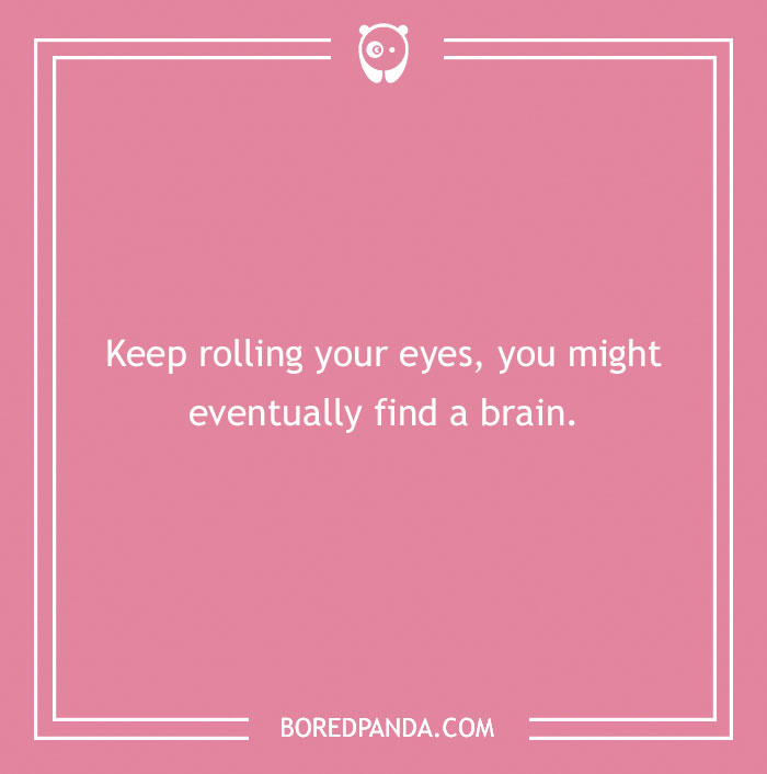 Witty insult on pink background: "Keep rolling your eyes, you might eventually find a brain."