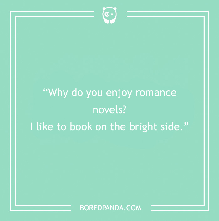 Text graphic with a pun about reading: "Why do you enjoy romance novels? I like to book on the bright side."
